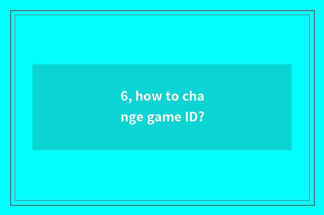 6, how to change game ID?