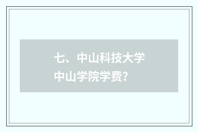 七、中山科技大学中山学院学费？