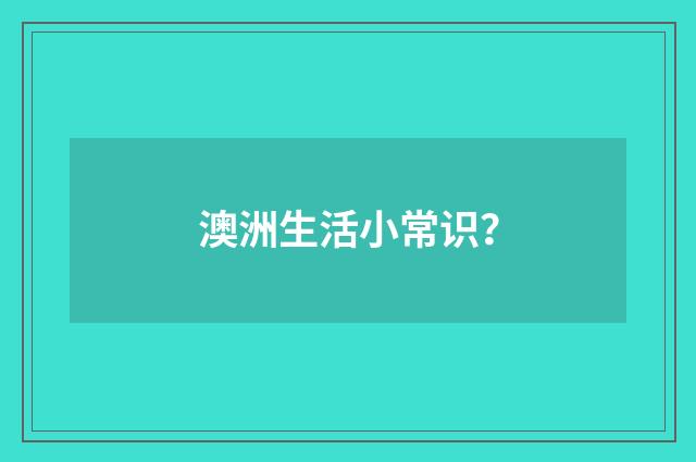 澳洲生活小常识?