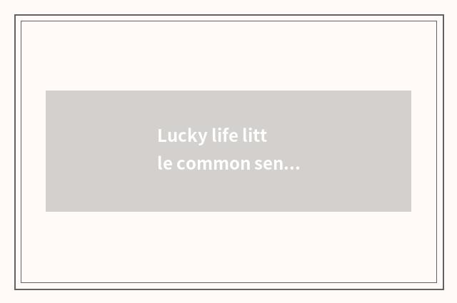 Lucky life little common sense?