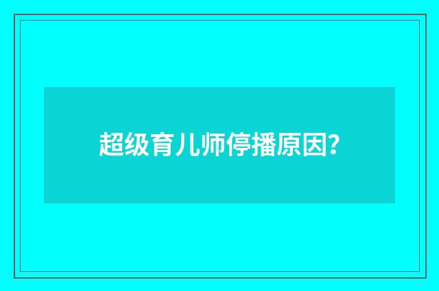 超级育儿师停播原因?