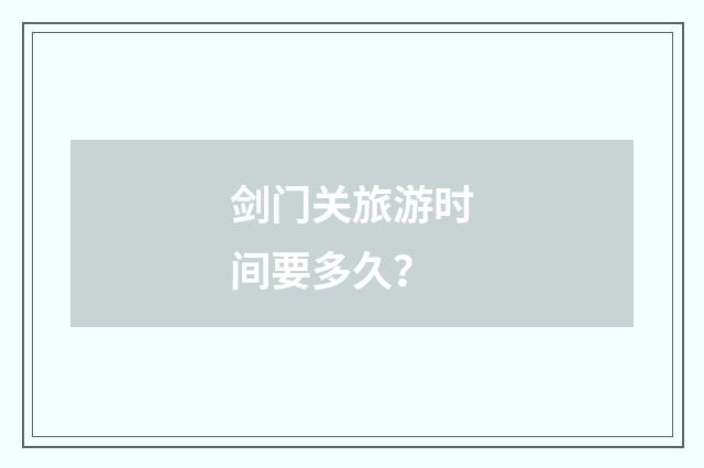 剑门关旅游时间要多久?