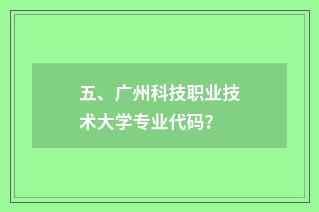 五、广州科技职业技术大学专业代码?