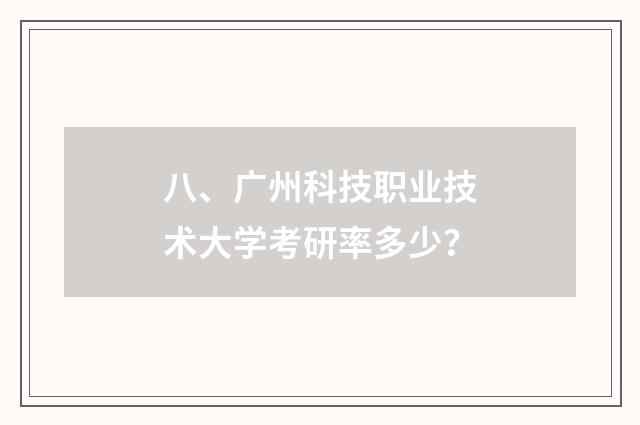 八、广州科技职业技术大学考研率多少?
