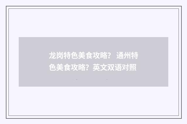 龙岗特色美食攻略？ 通州特色美食攻略？英文双语对照