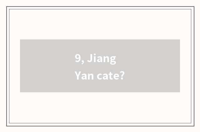9, Jiang Yan cate?