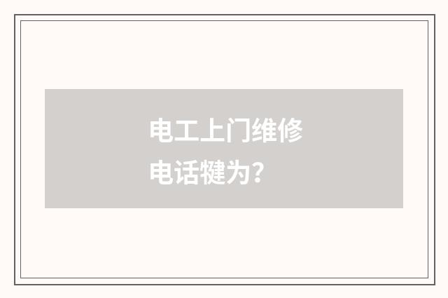 电工上门维修电话犍为？