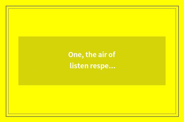 One, the air of listen respectfully nature what meaning?