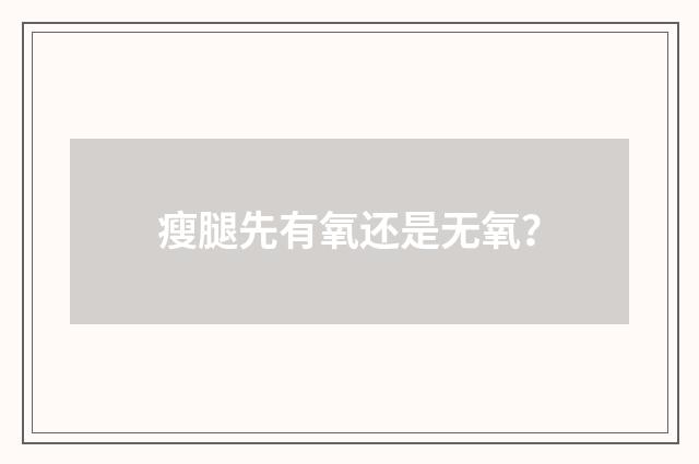 瘦腿先有氧还是无氧?
