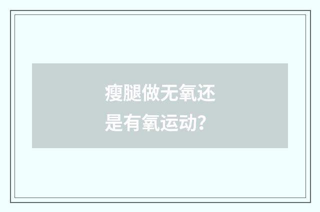 瘦腿做无氧还是有氧运动?