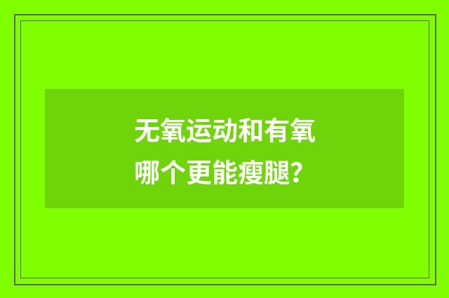 无氧运动和有氧哪个更能瘦腿?