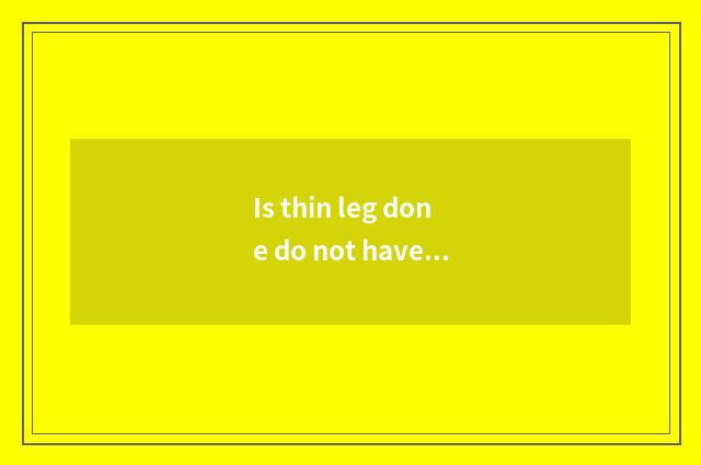 Is thin leg done do not have oxygen or oxygen moves?