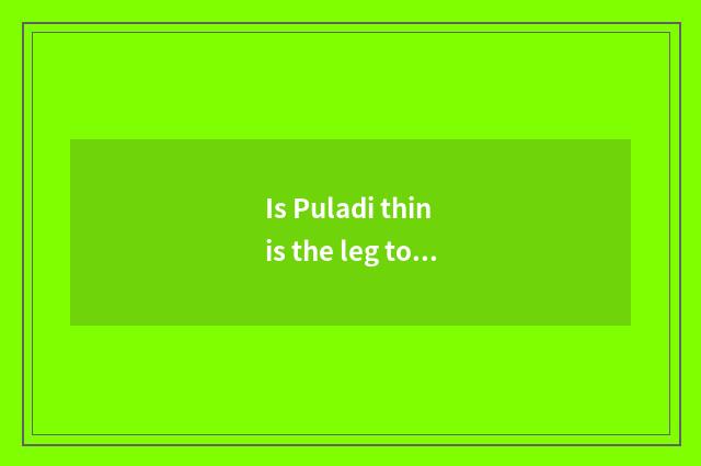 Is Puladi thin is the leg to oxygen still does not have oxygen?