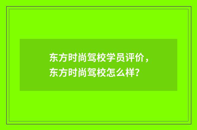 东方时尚驾校学员评价,东方时尚驾校怎么样?