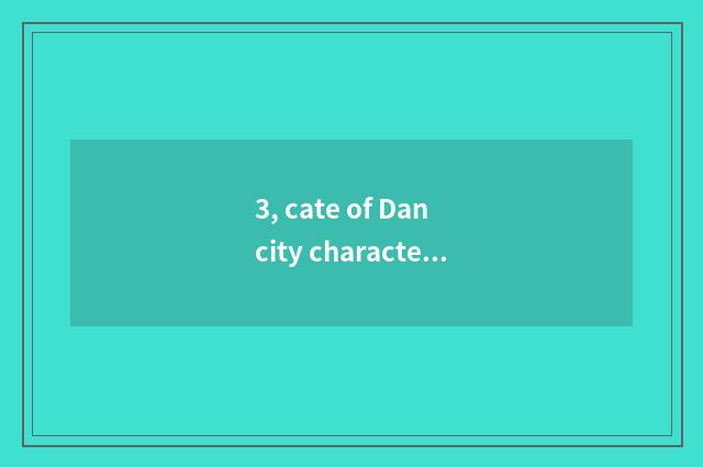3, cate of Dan city characteristic?