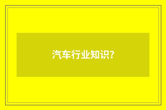 汽车行业知识?