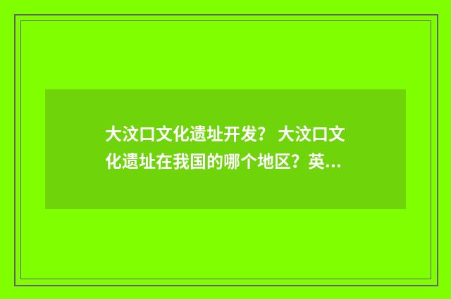 大汶口文化遗址开发? 大汶口文化遗址在我国的哪个地区?英文双语对照
