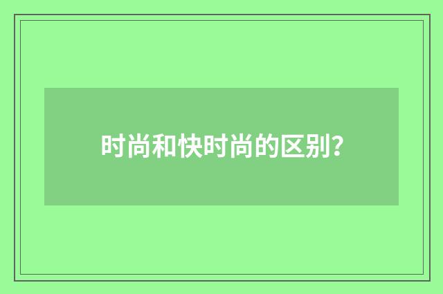 时尚和快时尚的区别？