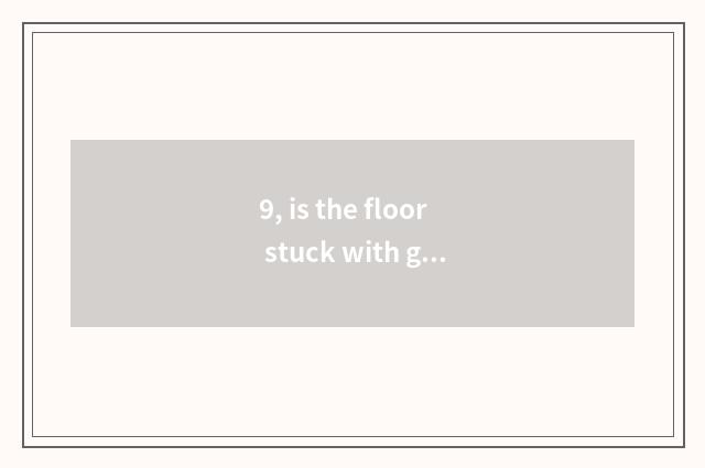 9, is the floor stuck with glue shop?