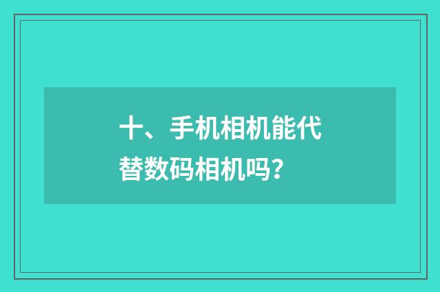 十、手机相机能代替数码相机吗？