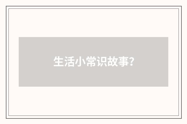 生活小常识故事？
