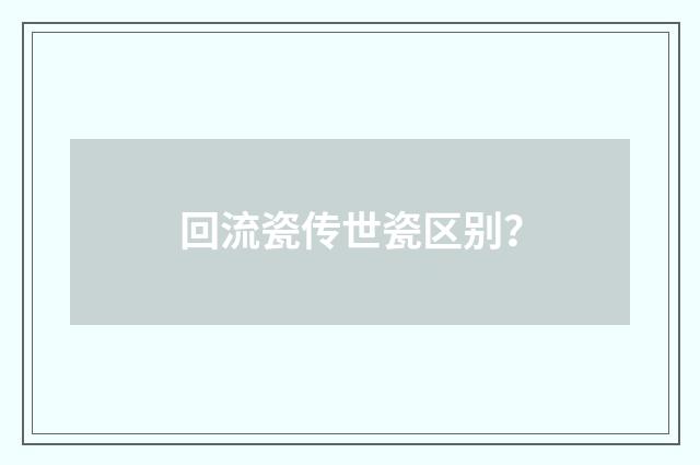 回流瓷传世瓷区别?