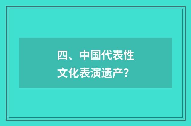 四、中国代表性文化表演遗产？