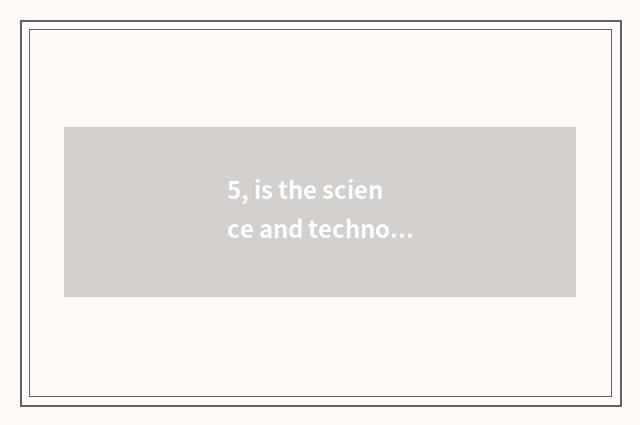 5, is the science and technology since billows what fame very big?