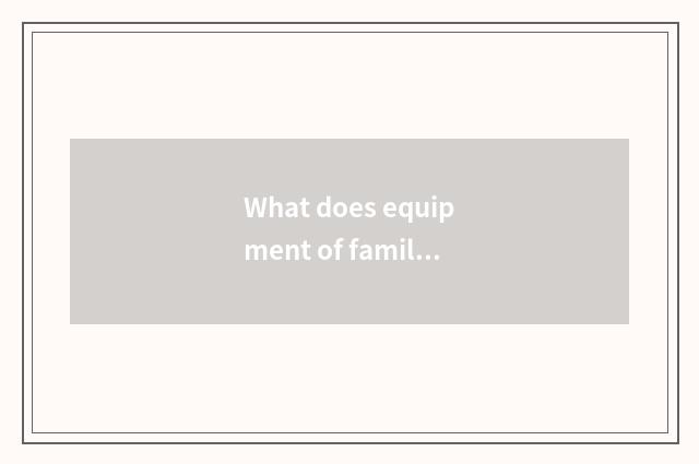 What does equipment of family expenses fitness have, is equipment of family expe