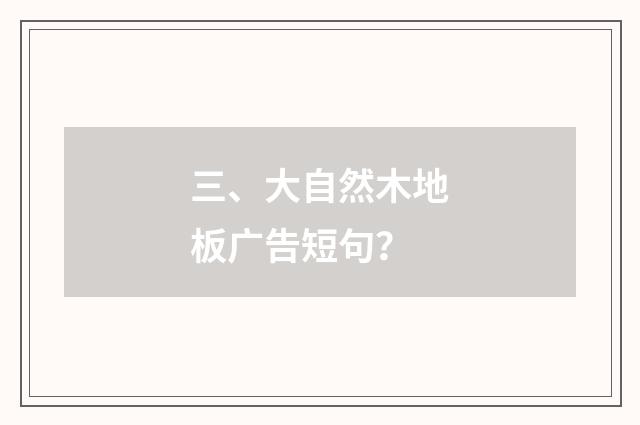 三、大自然木地板广告短句？