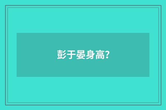 彭于晏身高?