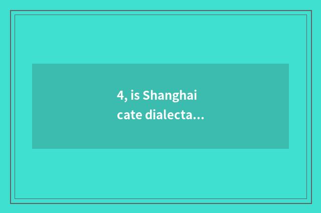 4, is Shanghai cate dialectal?