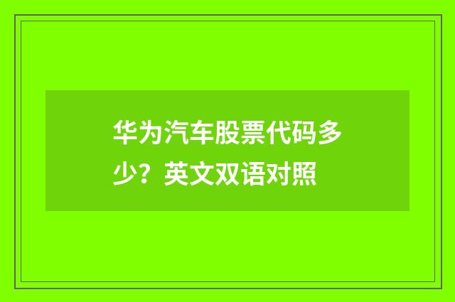 华为汽车股票代码多少？英文双语对照