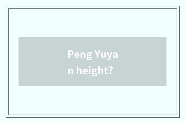Peng Yuyan height?