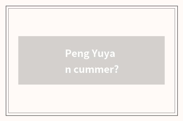 Peng Yuyan cummer?