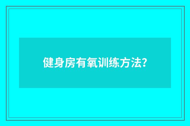健身房有氧训练方法?