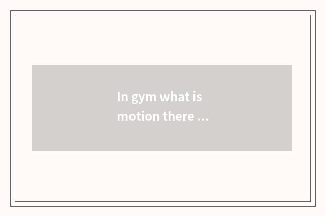 In gym what is motion there is oxygen?