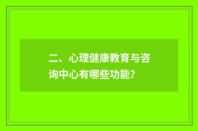 二、心理健康教育与咨询中心有哪些功能?