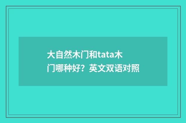 大自然木门和tata木门哪种好？英文双语对照