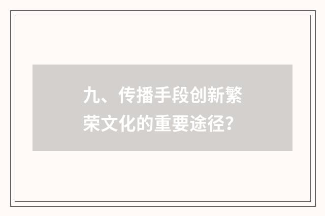 九、传播手段创新繁荣文化的重要途径?