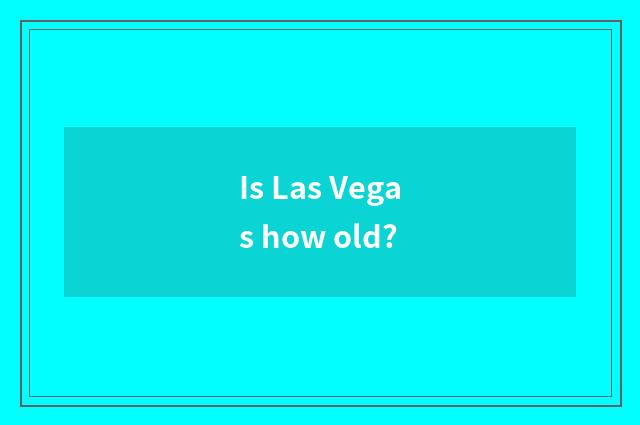 Is Las Vegas how old?