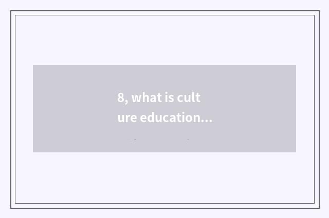 8, what is culture education design?