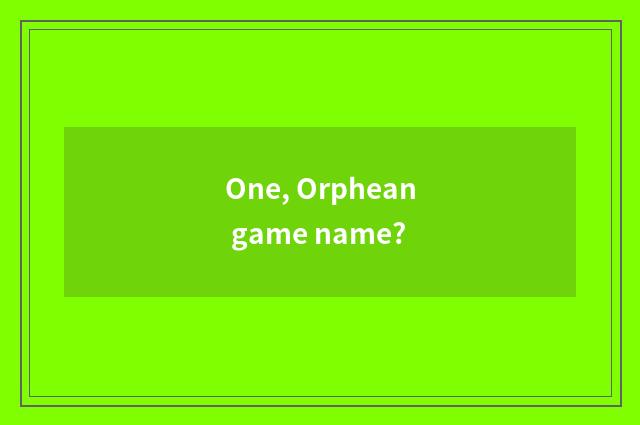One, Orphean game name?