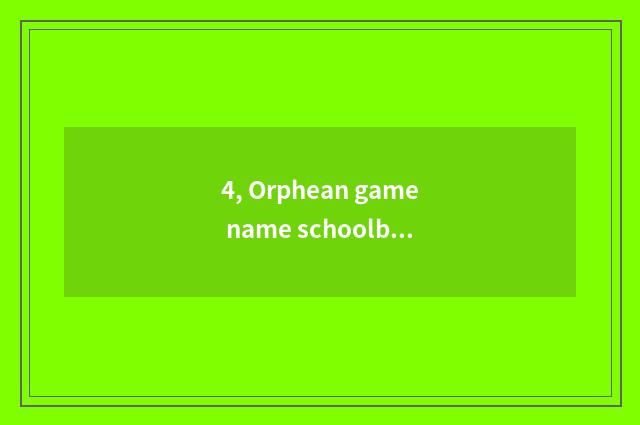 4, Orphean game name schoolboy?