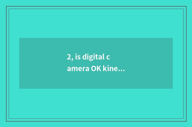 2, is digital camera OK kinescope?