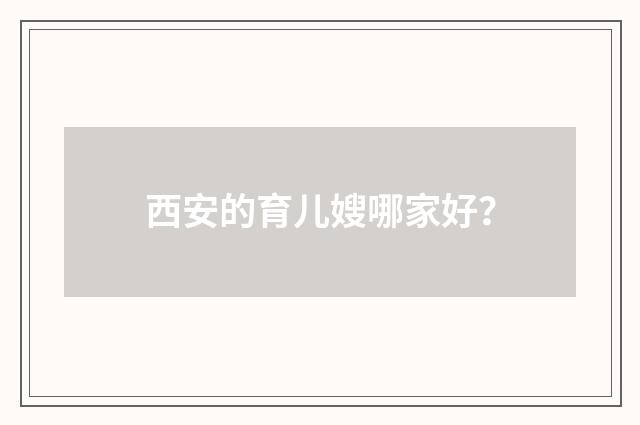 西安的育儿嫂哪家好?