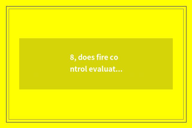 8, does fire control evaluate report requirement?