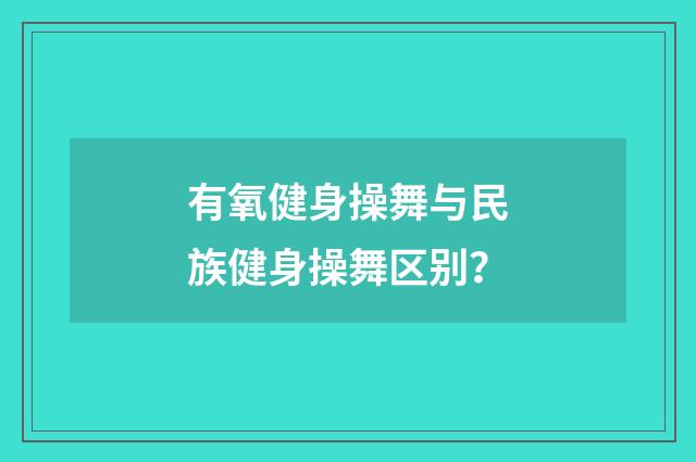 有氧健身操舞与民族健身操舞区别?