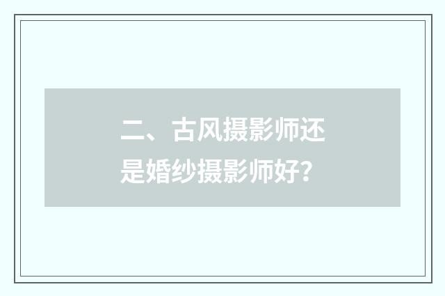 二、古风摄影师还是婚纱摄影师好?