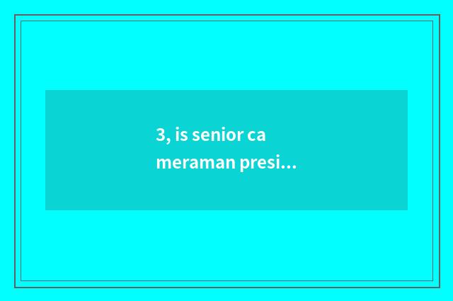 3, is senior cameraman presiding the distinction of cameraman?